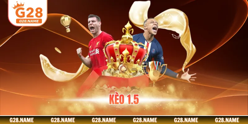 Kèo 1.5 Chi Tiết Cách Đọc Và Chiến Thuật Chơi Hiệu Quả, Thắng Lớn