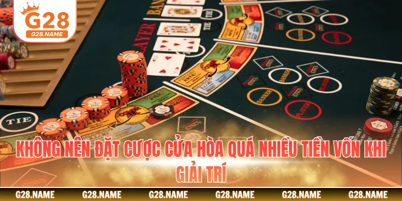 Không nên đặt cược cửa hòa quá nhiều tiền vốn khi giải trí