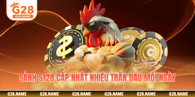 Sảnh S128 cập nhật nhiều trận đấu mỗi ngày