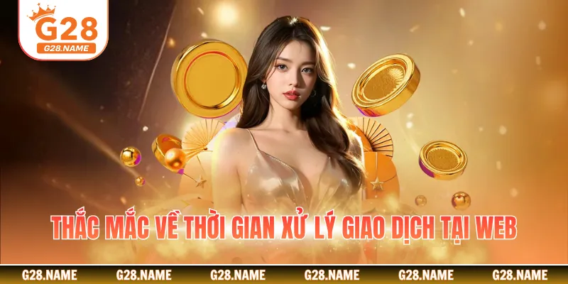 Thắc mắc về thời gian xử lý giao dịch tại web