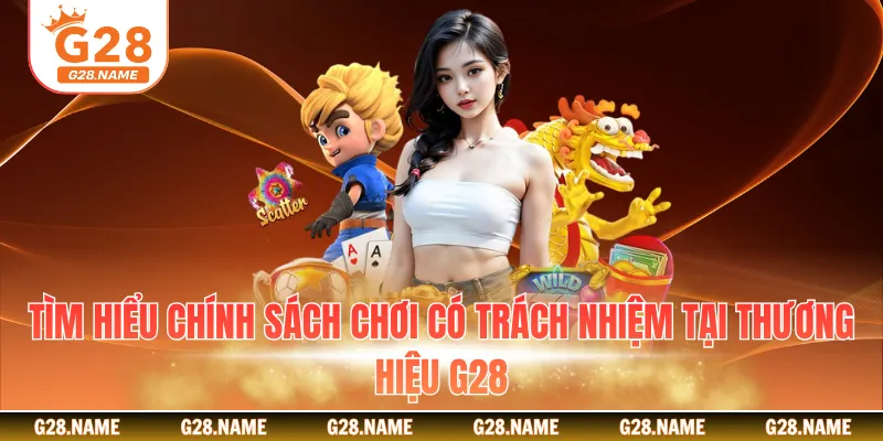 Tìm hiểu chính sách chơi có trách nhiệm tại thương hiệu G28